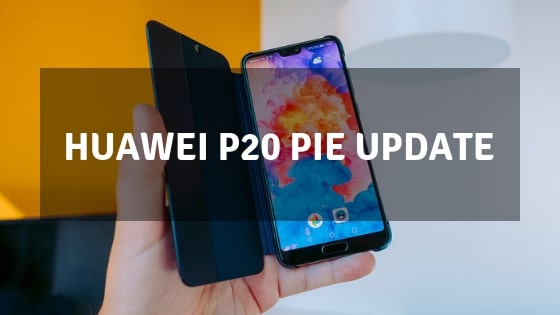 Huawei P20 Pie update: Huawei update Android 9 beta testing begins